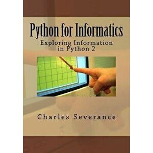 Python for Informatics: Exploring Information, Paperback - Dr Charles R. Severance imagine