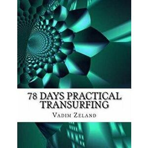 78 Days Practical Transurfing: Based on the Work of Vadim Zeland, Paperback - Vadim Zeland imagine