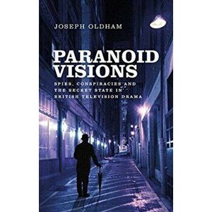 Paranoid Visions. Spies, Conspiracies and the Secret State in British Television Drama, Paperback - Joseph Oldham imagine