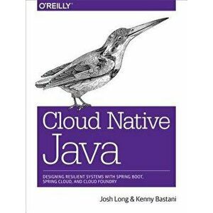 Cloud Native Java: Designing Resilient Systems with Spring Boot, Spring Cloud, and Cloud Foundry, Paperback - Josh Long imagine