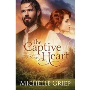 The Captive Heart, Paperback - Michelle Griep imagine