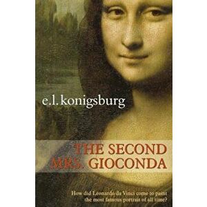 The Second Mrs. Gioconda, Paperback - E. L. Konigsburg imagine