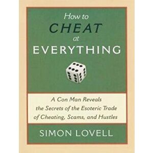 How to Cheat at Everything: A Con Man Reveals the Secrets of the Esoteric Trade of Cheating, Scams and Hustles, Paperback - Simon Lovell imagine