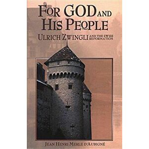 For God and His People: Ulrich Zwingli and the Swiss Reformation, Paperback - Jean Henri Merle D'Aubigne imagine