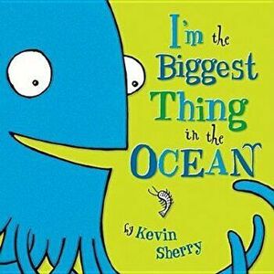 I'm the Biggest Thing in the Ocean!, Hardcover - Kevin Sherry imagine
