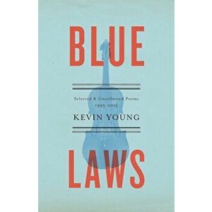 Blue Laws: Selected and Uncollected Poems, 1995-2015, Paperback - Kevin Young imagine