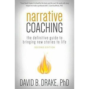 Narrative Coaching: The Definitive Guide to Bringing New Stories to Life, Paperback - David B. Drake imagine