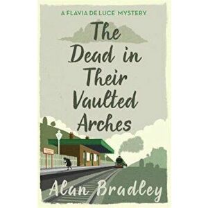 Dead in Their Vaulted Arches, Paperback - Alan Bradley imagine