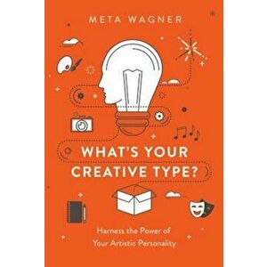 What's Your Creative Type': Harness the Power of Your Artistic Personality, Paperback - Meta Wagner imagine
