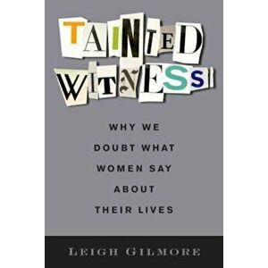 Tainted Witness: Why We Doubt What Women Say about Their Lives, Hardcover - Leigh Gilmore imagine