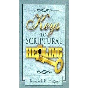Keys to Scriptural Healing, Paperback - Kenneth E. Hagin imagine