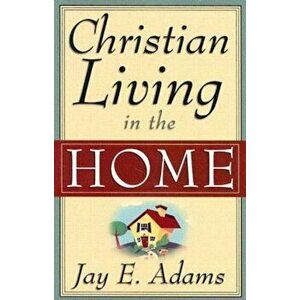 Christian Living in the Home: , Paperback - Jay Edward Adams imagine
