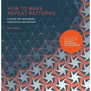 How to Make Repeat Patterns: A Guide for Designers, Architects and Artists, Paperback - Paul Jackson imagine