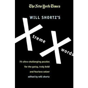 The New York Times Will Shortz's Xtreme Xwords: 75 Ultra-Challenging Puzzles for the Gutsy, Truly Bold and Fearless Solver, Paperback - The New York T imagine