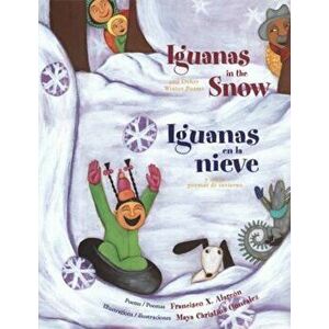 Iguanas In The Snow / Iguanas en la Nieve: And Other Winter Poems / Y Otras Poemas de Invierno, Paperback - Francisco X. Alarcon imagine