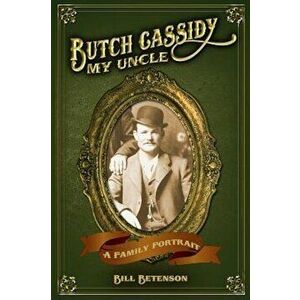 Butch Cassidy, My Uncle: A Family Portrait, Paperback - W. J. Betenson imagine