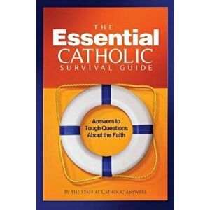 The Essential Catholic Survival Guide: Answers to Tough Questions about the Faith, Paperback - Catholic Answers imagine