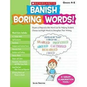 Banish Boring Words!, Grades 4-8: Dozens of Reproducible Word Lists for Helping Students Choose Just-Right Words to Strengthen Their Writing, Paperbac imagine