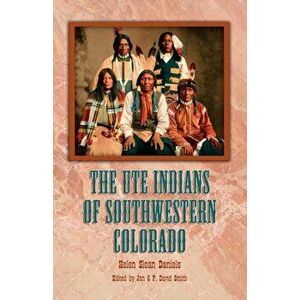 The Ute Indians of Southwestern Colorado, Paperback - Helen Sloan Daniels imagine
