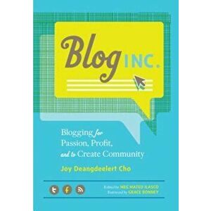 Blog, Inc.: Blogging for Passion, Profit, and to Create Community, Paperback - Joy Deangdeelert Cho imagine