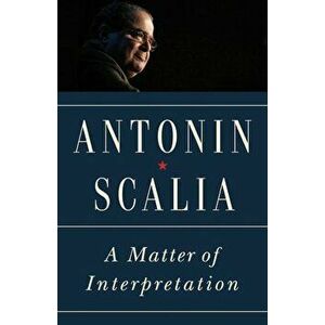 A Matter of Interpretation: Federal Courts and the Law - New Edition, Paperback - Antonin Scalia imagine