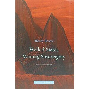 Walled States, Waning Sovereignty, Paperback - Wendy Brown imagine