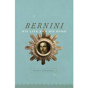 Bernini: His Life and His Rome, Paperback - Franco Mormando imagine