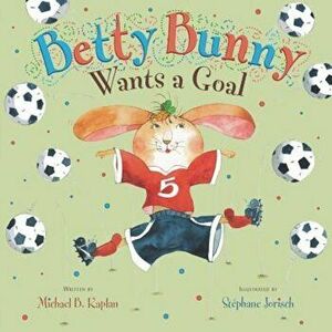 Betty Bunny Wants a Goal, Hardcover - Michael Kaplan imagine