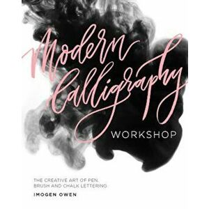 Modern Calligraphy Workshop: The Creative Art of Pen, Brush and Chalk Lettering, Paperback - Imogen Owen imagine