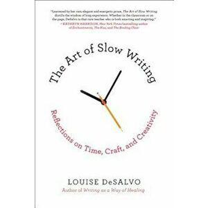 The Art of Slow Writing: Reflections on Time, Craft, and Creativity, Paperback - Louise DeSalvo imagine