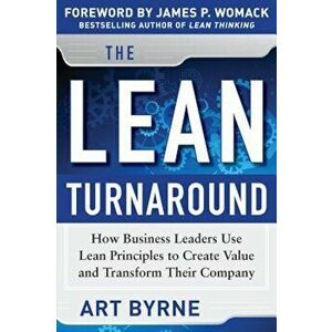 The Lean Turnaround: How Business Leaders Use Lean Principles to Create Value and Transform Their Company, Hardcover - Art Byrne imagine