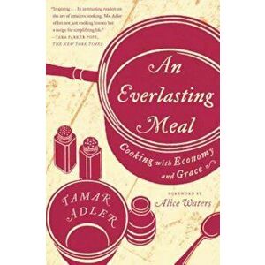 An Everlasting Meal: Cooking with Economy and Grace, Paperback - Tamar Adler imagine