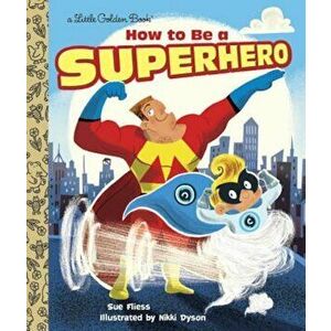 How to Be a Superhero, Hardcover - Sue Fliess imagine