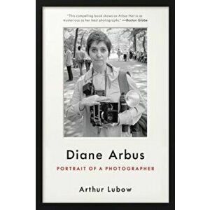 Diane Arbus: Portrait of a Photographer, Paperback - Arthur Lubow imagine
