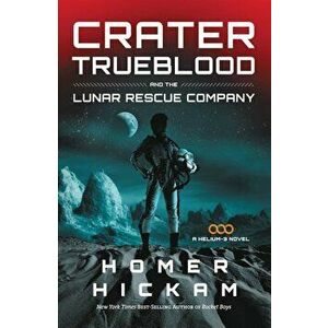 Crater Trueblood and the Lunar Rescue Company, Paperback - Homer Hickam imagine