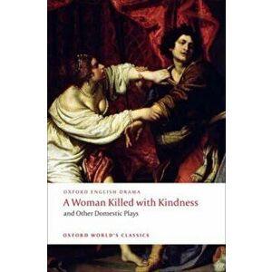 Woman Killed with Kindness and Other Domestic Plays, Paperback - Thomasr Heywood imagine