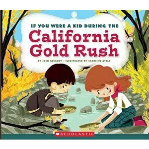 If You Were a Kid During the California Gold Rush, Paperback - Josh Gregory imagine