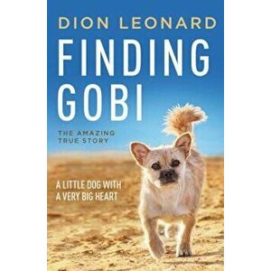 Finding Gobi: A Little Dog with a Very Big Heart, Paperback - Dion Leonard imagine