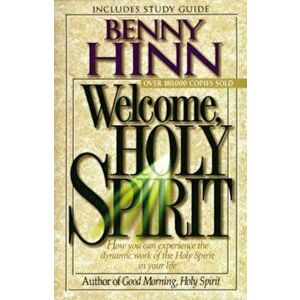 Welcome, Holy Spirit: How You Can Experience the Dynamic Work of the Holy Spirit in Your Life., Paperback - Benny Hinn imagine