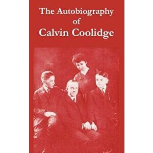 The Autobiography of Calvin Coolidge, Paperback - Calvin Coolidge imagine