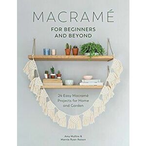 Macrame for Beginners and Beyond: 24 Easy Macrame Projects for Home and Garden, Paperback - Amy Mullins imagine