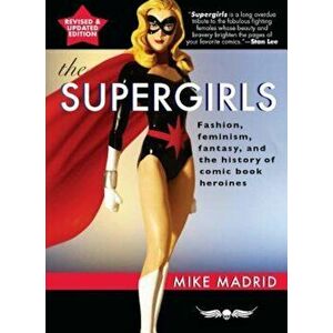 The Supergirls: Feminism, Fantasy, and the History of Comic Book Heroines, Paperback - Mike Madrid imagine