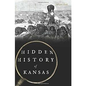 Hidden History of Kansas, Paperback - Adrian Zink imagine
