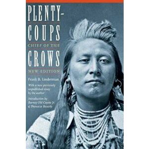 Plenty-Coups: Chief of the Crows (Second Edition), Paperback - Frank B. Linderman imagine
