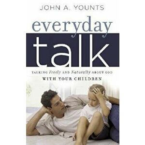 Everyday Talk: Talking Freely and Naturally about God with Your Children, Paperback - John Younts imagine