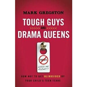 Tough Guys and Drama Queens: How Not to Get Blindsided by Your Child's Teen Years, Paperback - Mark Gregston imagine