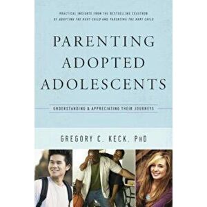 Parenting Adopted Adolescents: Understanding and Appreciating Their Journeys, Paperback - Gregory Keck imagine