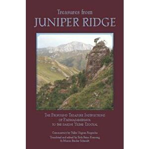 Treasures from Juniper Ridge: The Profound Treasure Instructions of Padmasambhava to the Dakini Yeshe Tsogyal, Paperback - Erik Pema Kunsang imagine