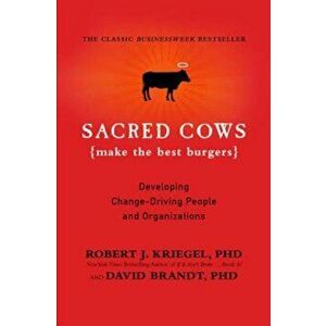 Sacred Cows Make the Best Burgers: Developing Change-Driving People and Organizations, Paperback - Robert Kriegel imagine