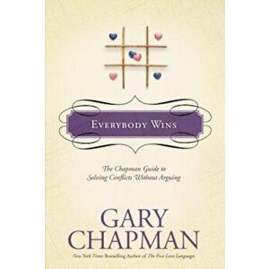 Everybody Wins: The Chapman Guide to Solving Conflicts Without Arguing, Hardcover - Gary Chapman imagine